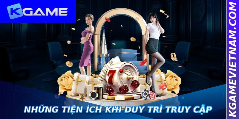 Những tiện ích khi duy trì truy cập 