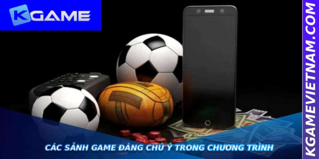 Các sảnh game đáng chú ý trong chương trình