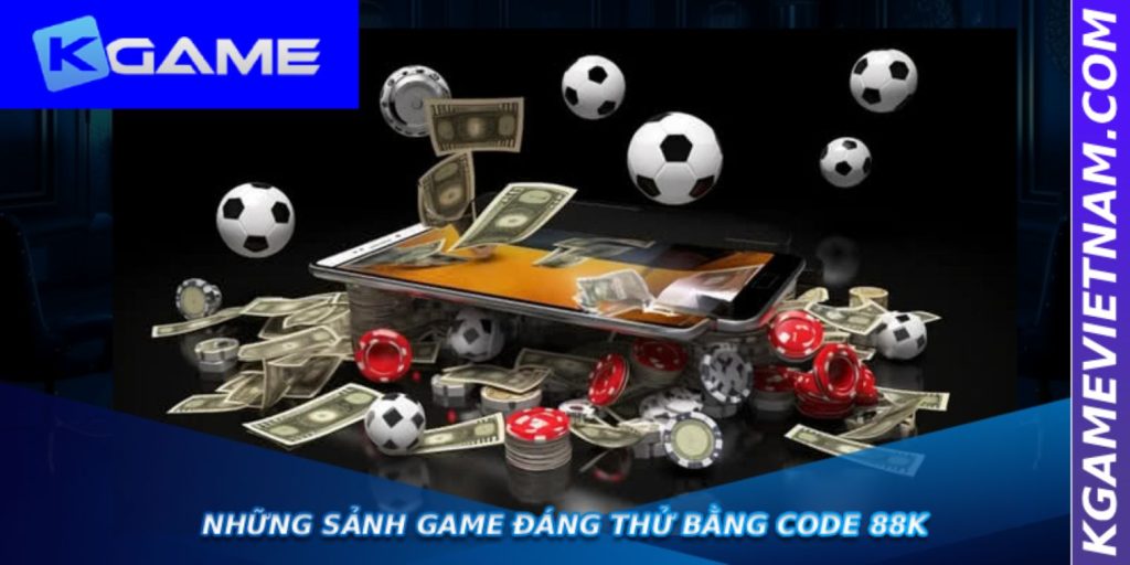 Những sảnh game đáng thử bằng code 88K